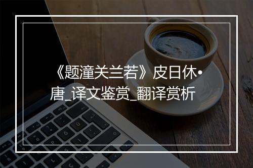 《题潼关兰若》皮日休•唐_译文鉴赏_翻译赏析