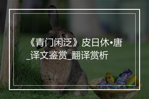 《青门闲泛》皮日休•唐_译文鉴赏_翻译赏析