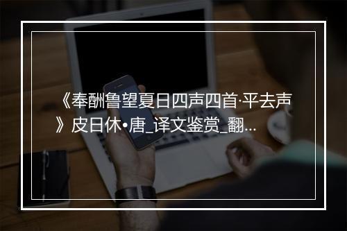 《奉酬鲁望夏日四声四首·平去声》皮日休•唐_译文鉴赏_翻译赏析