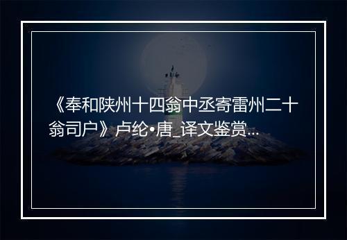 《奉和陕州十四翁中丞寄雷州二十翁司户》卢纶•唐_译文鉴赏_翻译赏析