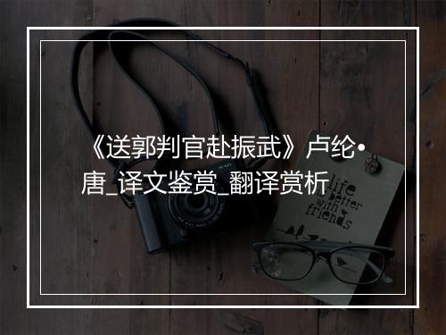 《送郭判官赴振武》卢纶•唐_译文鉴赏_翻译赏析