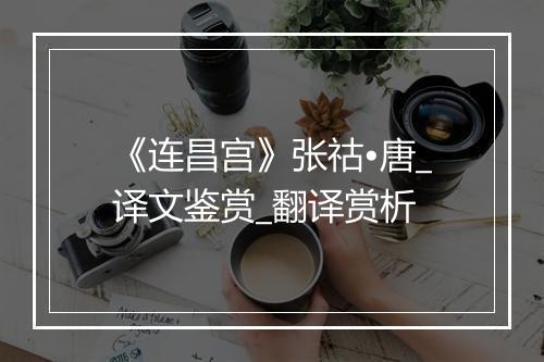 《连昌宫》张祜•唐_译文鉴赏_翻译赏析