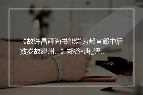 《故许昌薛尚书能尝为都官郎中后数岁故建州…》郑谷•唐_译文鉴赏_翻译赏析