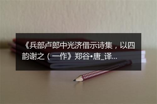 《兵部卢郎中光济借示诗集，以四韵谢之（一作》郑谷•唐_译文鉴赏_翻译赏析