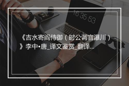 《吉水寄阎侍御（时公调官瀑川）》李中•唐_译文鉴赏_翻译赏析