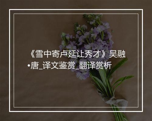 《雪中寄卢延让秀才》吴融•唐_译文鉴赏_翻译赏析