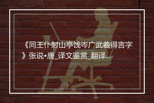 《同王仆射山亭饯岑广武羲得言字》张说•唐_译文鉴赏_翻译赏析