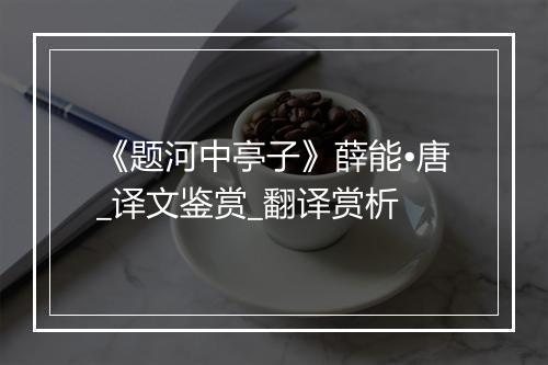 《题河中亭子》薛能•唐_译文鉴赏_翻译赏析