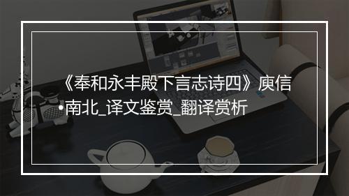 《奉和永丰殿下言志诗四》庾信•南北_译文鉴赏_翻译赏析