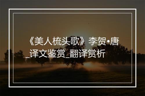 《美人梳头歌》李贺•唐_译文鉴赏_翻译赏析