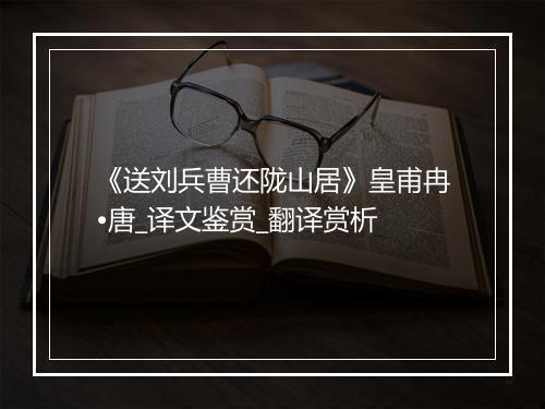 《送刘兵曹还陇山居》皇甫冉•唐_译文鉴赏_翻译赏析