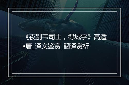 《夜别韦司士，得城字》高适•唐_译文鉴赏_翻译赏析