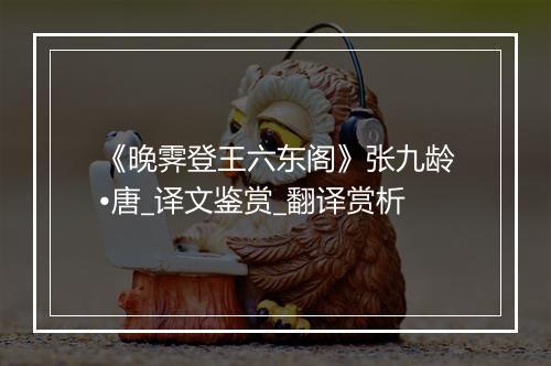 《晚霁登王六东阁》张九龄•唐_译文鉴赏_翻译赏析