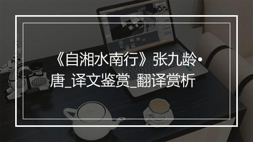 《自湘水南行》张九龄•唐_译文鉴赏_翻译赏析