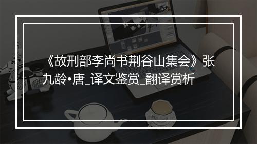 《故刑部李尚书荆谷山集会》张九龄•唐_译文鉴赏_翻译赏析