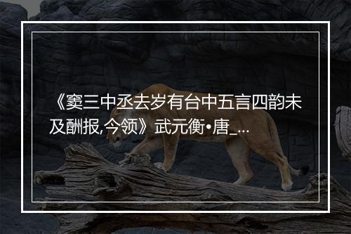 《窦三中丞去岁有台中五言四韵未及酬报,今领》武元衡•唐_译文鉴赏_翻译赏析