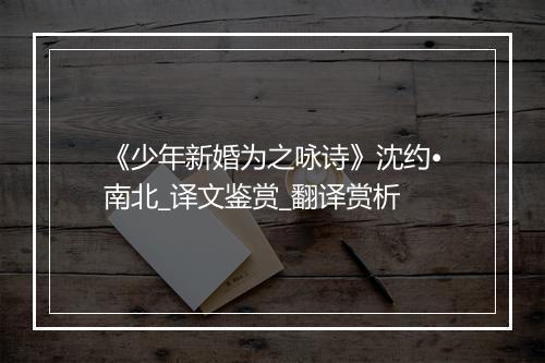 《少年新婚为之咏诗》沈约•南北_译文鉴赏_翻译赏析