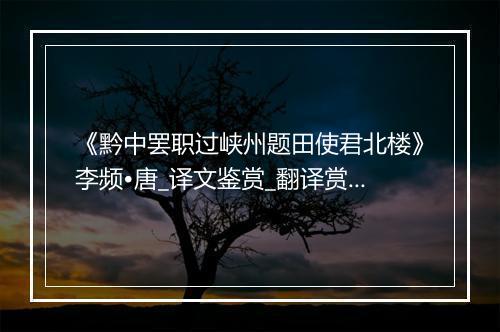 《黔中罢职过峡州题田使君北楼》李频•唐_译文鉴赏_翻译赏析