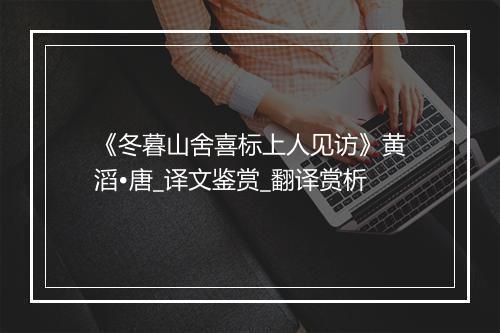 《冬暮山舍喜标上人见访》黄滔•唐_译文鉴赏_翻译赏析