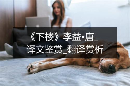 《下楼》李益•唐_译文鉴赏_翻译赏析