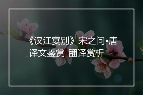 《汉江宴别》宋之问•唐_译文鉴赏_翻译赏析