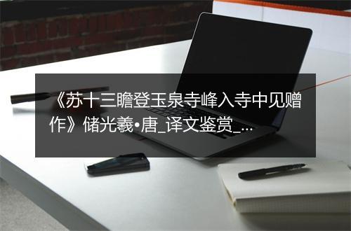 《苏十三瞻登玉泉寺峰入寺中见赠作》储光羲•唐_译文鉴赏_翻译赏析