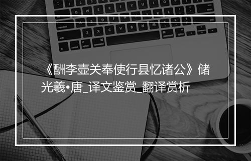 《酬李壶关奉使行县忆诸公》储光羲•唐_译文鉴赏_翻译赏析