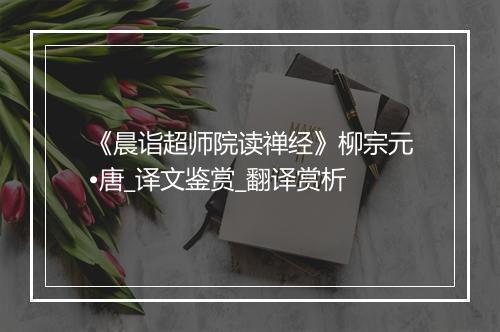 《晨诣超师院读禅经》柳宗元•唐_译文鉴赏_翻译赏析