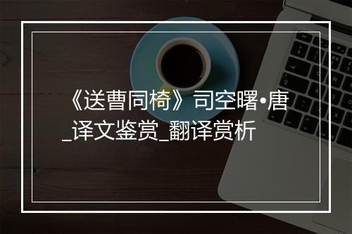 《送曹同椅》司空曙•唐_译文鉴赏_翻译赏析