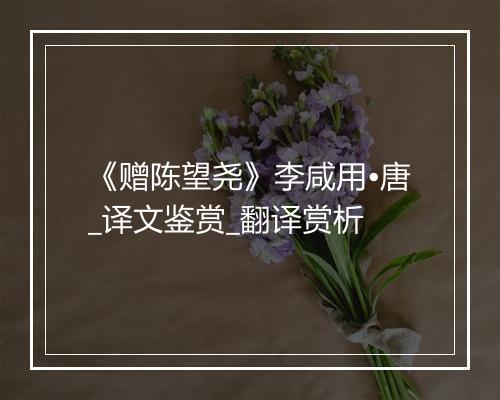 《赠陈望尧》李咸用•唐_译文鉴赏_翻译赏析