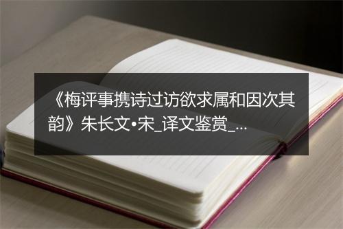 《梅评事携诗过访欲求属和因次其韵》朱长文•宋_译文鉴赏_翻译赏析