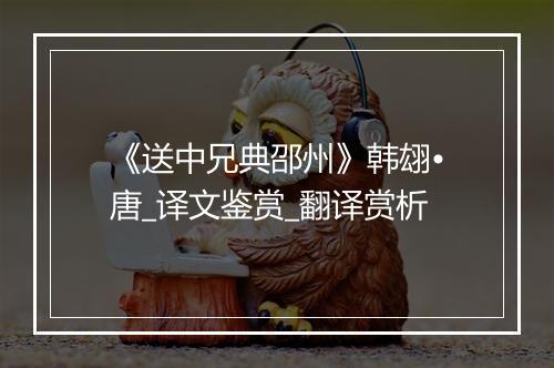 《送中兄典邵州》韩翃•唐_译文鉴赏_翻译赏析