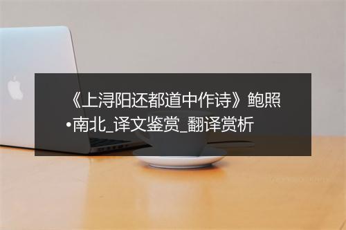 《上浔阳还都道中作诗》鲍照•南北_译文鉴赏_翻译赏析