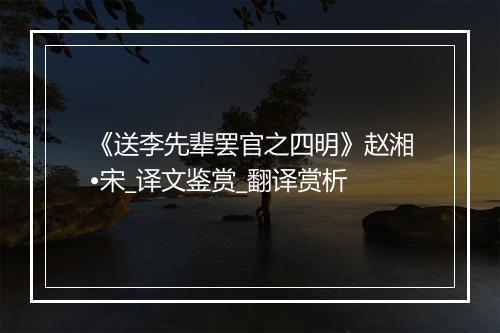 《送李先辈罢官之四明》赵湘•宋_译文鉴赏_翻译赏析