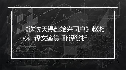 《送沈天锡赴始兴司户》赵湘•宋_译文鉴赏_翻译赏析