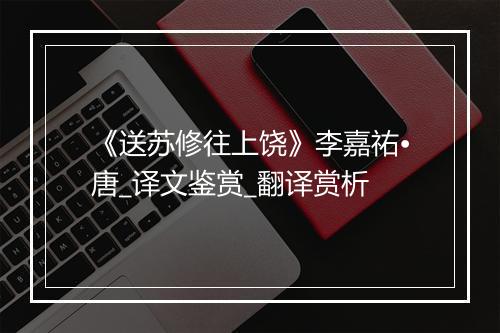 《送苏修往上饶》李嘉祐•唐_译文鉴赏_翻译赏析