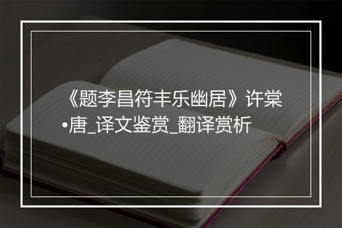 《题李昌符丰乐幽居》许棠•唐_译文鉴赏_翻译赏析