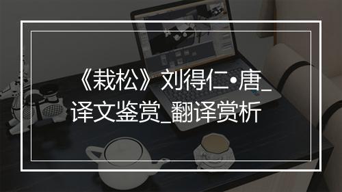 《栽松》刘得仁•唐_译文鉴赏_翻译赏析