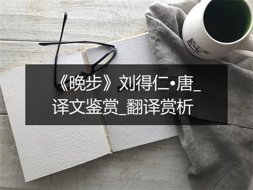 《晚步》刘得仁•唐_译文鉴赏_翻译赏析