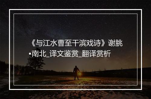 《与江水曹至干滨戏诗》谢朓•南北_译文鉴赏_翻译赏析