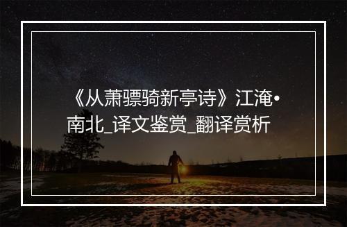 《从萧骠骑新亭诗》江淹•南北_译文鉴赏_翻译赏析