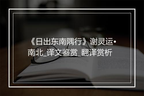 《日出东南隅行》谢灵运•南北_译文鉴赏_翻译赏析