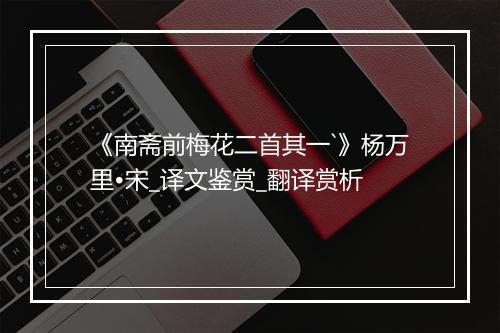 《南斋前梅花二首其一`》杨万里•宋_译文鉴赏_翻译赏析