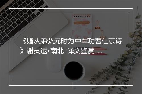 《赠从弟弘元时为中军功曹住京诗》谢灵运•南北_译文鉴赏_翻译赏析