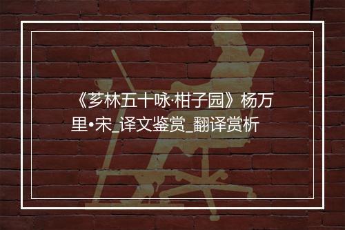 《芗林五十咏·柑子园》杨万里•宋_译文鉴赏_翻译赏析