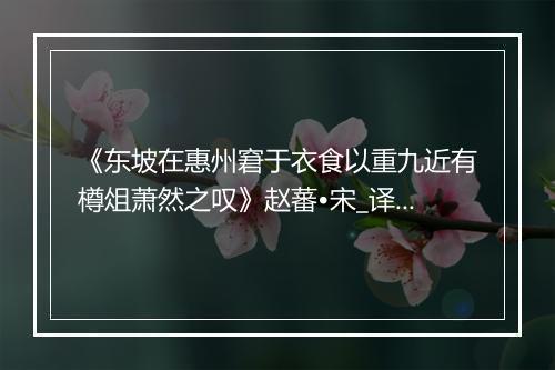 《东坡在惠州窘于衣食以重九近有樽俎萧然之叹》赵蕃•宋_译文鉴赏_翻译赏析