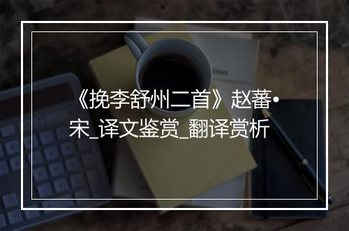 《挽李舒州二首》赵蕃•宋_译文鉴赏_翻译赏析