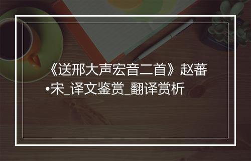 《送邢大声宏音二首》赵蕃•宋_译文鉴赏_翻译赏析