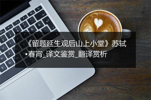 《留题延生观后山上小堂》苏轼•春宵_译文鉴赏_翻译赏析