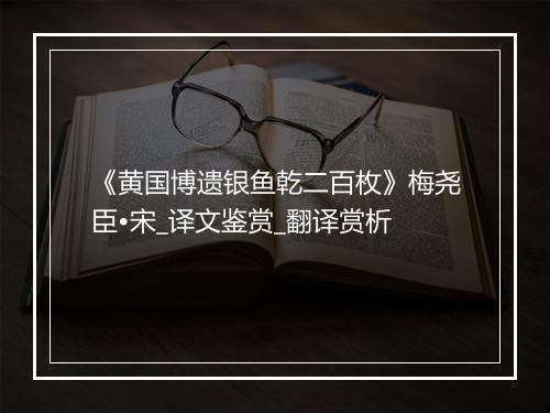 《黄国博遗银鱼乾二百枚》梅尧臣•宋_译文鉴赏_翻译赏析